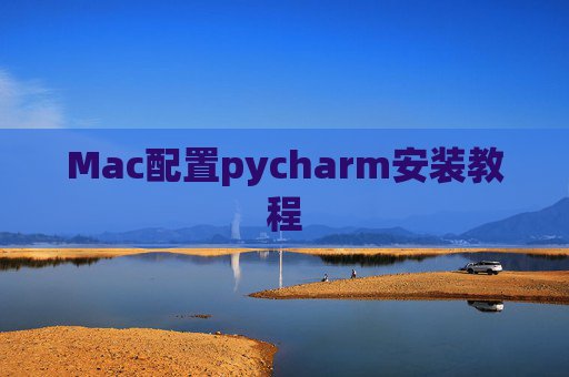 Mac配置pycharm安装教程 Mac配置pycharm安装教程
